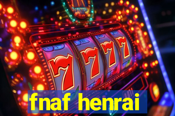 fnaf henrai